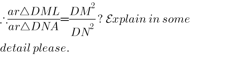∴((ar△DML)/(ar△DNA))=((DM^2 )/(DN^2 )) ? Explain in some  detail please.  