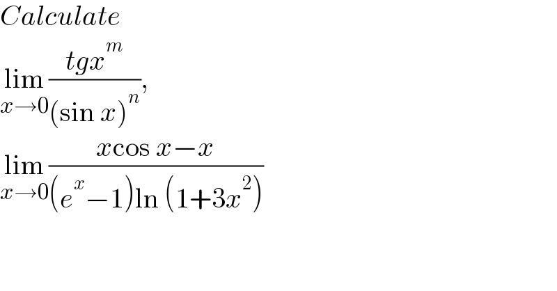 Calculate   lim_(x→0) ((tgx^m )/((sin x)^n )),   lim_(x→0) ((xcos x−x)/((e^x −1)ln (1+3x^2 )))  