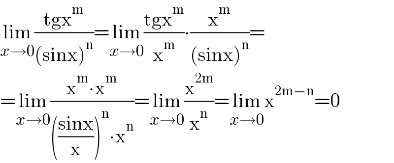 lim_(x→0) ((tgx^m )/((sinx)^n ))=lim_(x→0) ((tgx^m )/x^m )∙(x^m /((sinx)^n ))=  =lim_(x→0) ((x^m ∙x^m )/((((sinx)/x))^n ∙x^n ))=lim_(x→0) (x^(2m) /x^n )=lim_(x→0) x^(2m−n) =0  