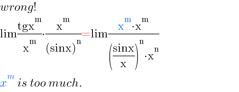 wrong!  lim((tgx^m )/x^m )∙(x^m /((sinx)^n ))≠lim((x^m ∙x^m )/((((sinx)/x))^n ∙x^n ))  x^m  is too much.  
