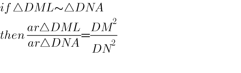 if △DML∼△DNA  then ((ar△DML)/(ar△DNA))=((DM^2 )/(DN^2 ))    