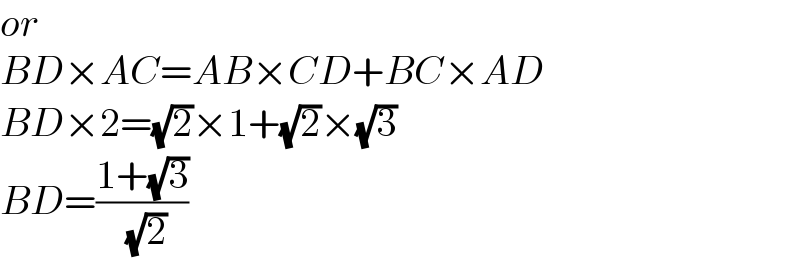 or  BD×AC=AB×CD+BC×AD  BD×2=(√2)×1+(√2)×(√3)  BD=((1+(√3))/( (√2)))  
