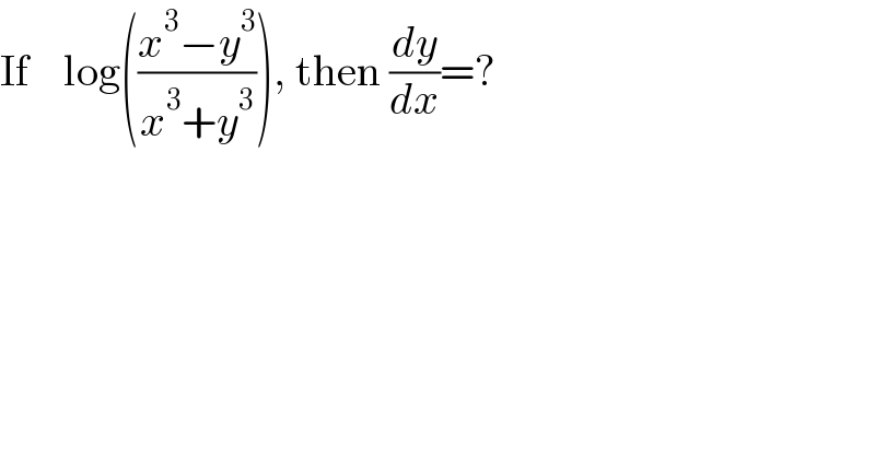 If    log(((x^3 −y^3 )/(x^3 +y^3 ))), then (dy/dx)=?  