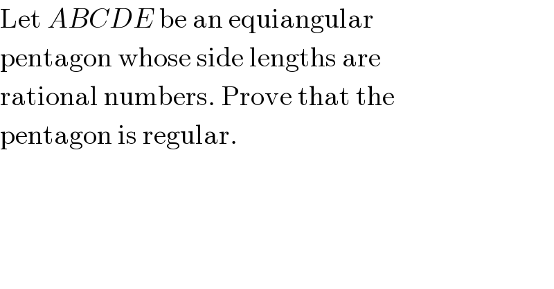 Let ABCDE be an equiangular  pentagon whose side lengths are  rational numbers. Prove that the  pentagon is regular.  