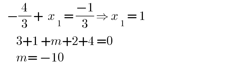    −(4/3) +  x_( 1)  = ((−1)/3) ⇒ x_( 1)  = 1         3+1 +m+2+4 =0         m= −10  