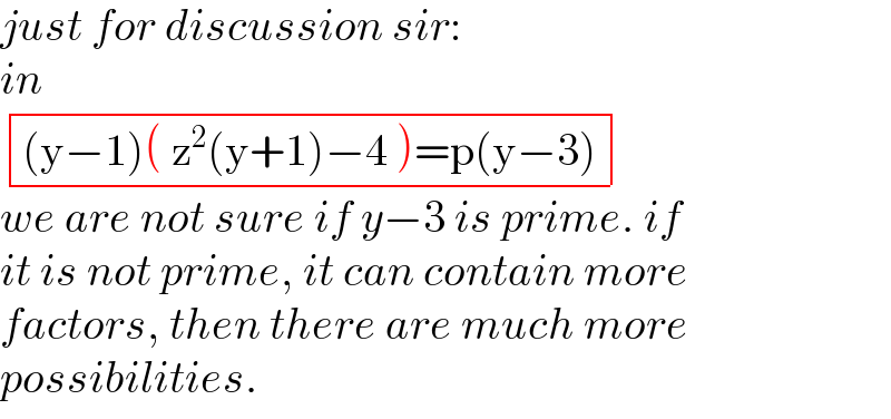 just for discussion sir:  in   determinant ((((y−1)( z^2 (y+1)−4 )=p(y−3))))  we are not sure if y−3 is prime. if  it is not prime, it can contain more  factors, then there are much more   possibilities.  