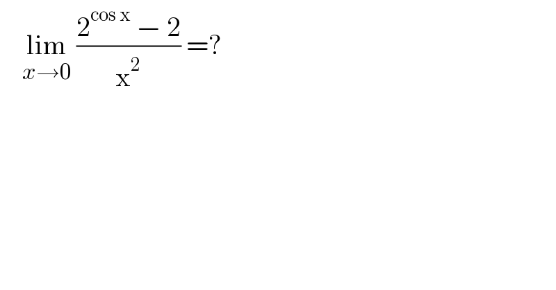     lim_(x→0)  ((2^(cos x)  − 2)/x^2 ) =?  