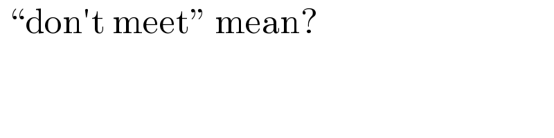  “don′t meet” mean?  