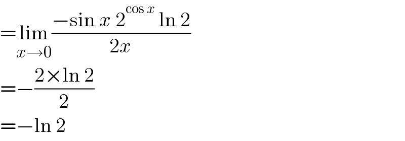 =lim_(x→0) ((−sin x 2^(cos x)  ln 2)/(2x))  =−((2×ln 2)/2)  =−ln 2  
