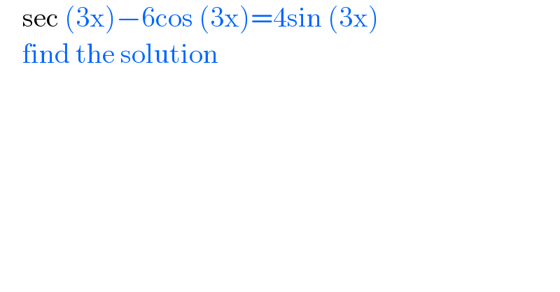     sec (3x)−6cos (3x)=4sin (3x)      find the solution  