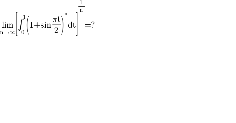 lim_(n→∞) [∫_0 ^1 (1+sin ((πt)/2))^n dt]^(1/n) =?  