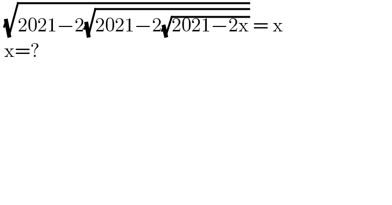  (√(2021−2(√(2021−2(√(2021−2x)))))) = x   x=?  