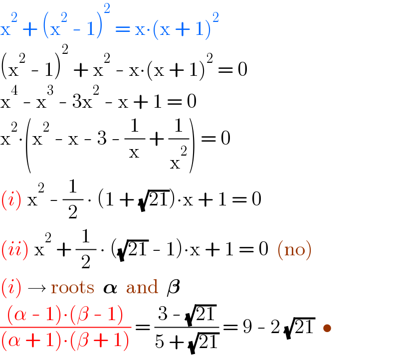 x^2  + (x^2  - 1)^2  = x∙(x + 1)^2   (x^2  - 1)^2  + x^2  - x∙(x + 1)^2  = 0  x^4  - x^3  - 3x^2  - x + 1 = 0  x^2 ∙(x^2  - x - 3 - (1/x) + (1/x^2 )) = 0  (i) x^2  - (1/2) ∙ (1 + (√(21)))∙x + 1 = 0  (ii) x^2  + (1/2) ∙ ((√(21)) - 1)∙x + 1 = 0  (no)  (i) → roots  𝛂  and  𝛃  (((α - 1)∙(β - 1))/((α + 1)∙(β + 1))) = ((3 - (√(21)))/(5 + (√(21)))) = 9 - 2 (√(21))  •  