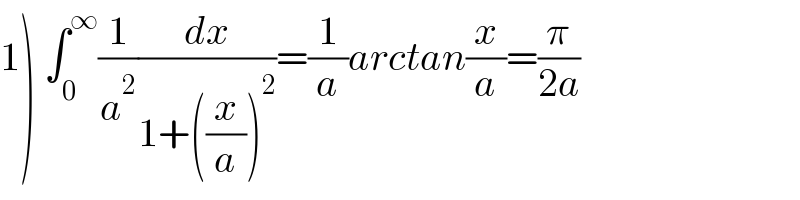 1) ∫_0 ^∞ (1/a^2 )(dx/(1+((x/a))^2 ))=(1/a)arctan(x/a)=(π/(2a))  