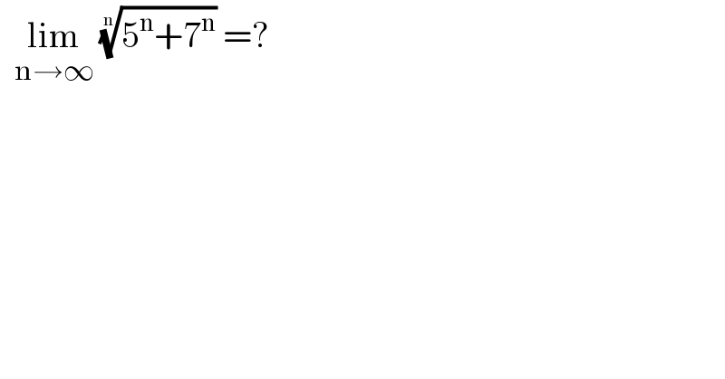   lim_(n→∞)  ((5^n +7^n ))^(1/n)  =?  