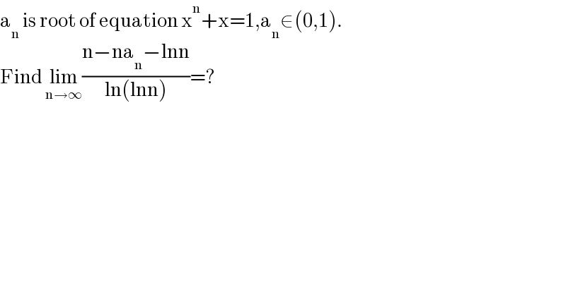 a_n  is root of equation x^n +x=1,a_n ∈(0,1).  Find lim_(n→∞) ((n−na_n −lnn)/(ln(lnn)))=?  