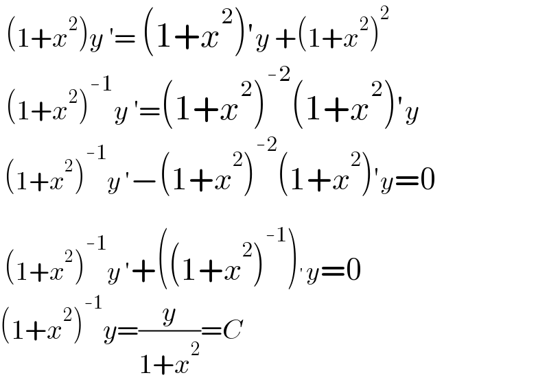  (1+x^2 )y ′= (1+x^2 )′y +(1+x^2 )^2     (1+x^2 )^(-1) y ′=(1+x^2 )^(-2) (1+x^2 )′y   (1+x^2 )^(-1) y ′−(1+x^2 )^(-2) (1+x^2 )′y=0   (1+x^2 )^(-1) y ′+((1+x^2 )^(-1) )^′ y=0  (1+x^2 )^(-1) y=(y/(1+x^2 ))=C  