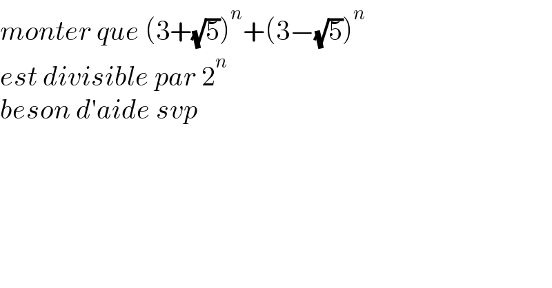 monter que (3+(√5))^n +(3−(√5))^(n )   est divisible par 2^n   beson d′aide svp  