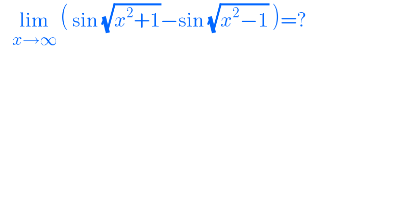    lim_(x→∞)  ( sin (√(x^2 +1))−sin (√(x^2 −1)) )=?  