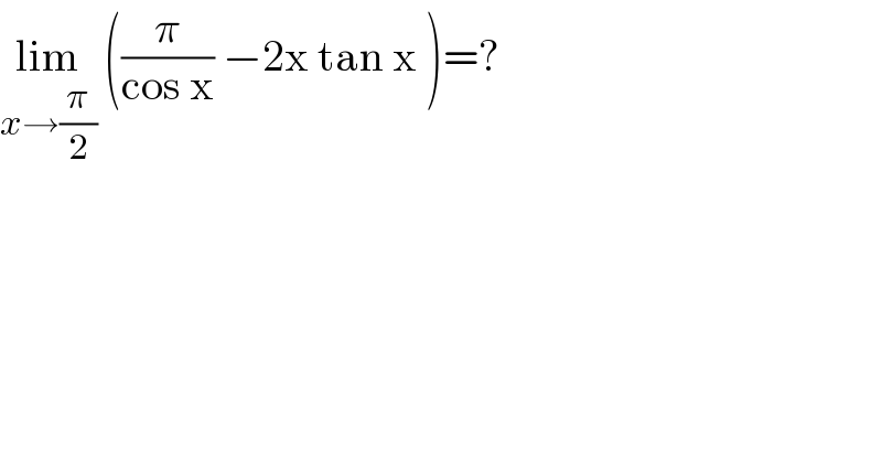 lim_(x→(π/2))  ((π/(cos x)) −2x tan x )=?  