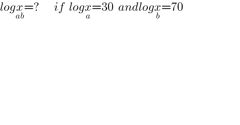 logx_(ab) =?      if  logx_a =30  andlogx_b =70  
