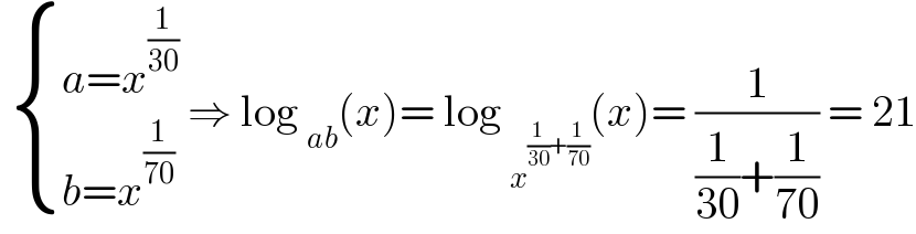   { ((a=x^(1/(30)) )),((b=x^(1/(70)) )) :} ⇒ log _(ab) (x)= log _x^((1/(30))+(1/(70)))  (x)= (1/((1/(30))+(1/(70)))) = 21  