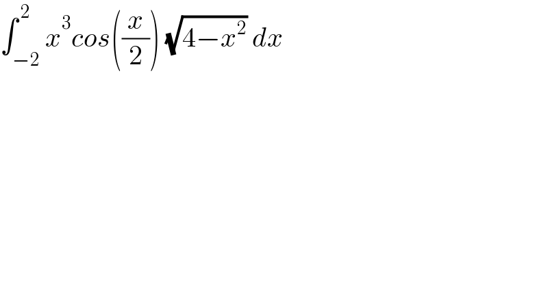 ∫_(−2) ^( 2) x^3 cos((x/2)) (√(4−x^2 )) dx  