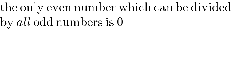 the only even number which can be divided  by all odd numbers is 0  