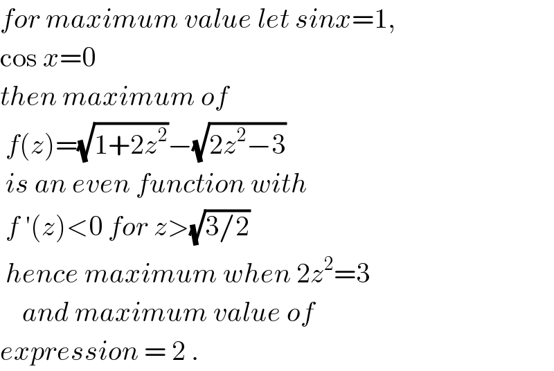 for maximum value let sinx=1,  cos x=0  then maximum of   f(z)=(√(1+2z^2 ))−(√(2z^2 −3))   is an even function with   f ′(z)<0 for z>(√(3/2))   hence maximum when 2z^2 =3      and maximum value of  expression = 2 .  