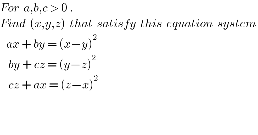 For  a,b,c > 0 .  Find  (x,y,z)  that  satisfy  this  equation  system      ax + by = (x−y)^2       by + cz = (y−z)^2       cz + ax = (z−x)^2     