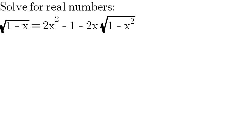 Solve for real numbers:  (√(1 - x)) = 2x^2  - 1 - 2x (√(1 - x^2 ))    