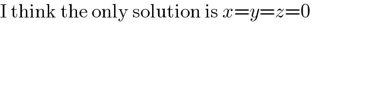 I think the only solution is x=y=z=0  