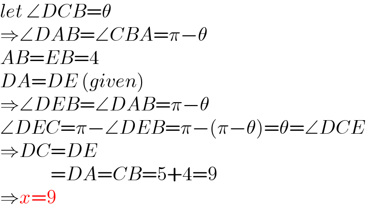 let ∠DCB=θ  ⇒∠DAB=∠CBA=π−θ  AB=EB=4  DA=DE (given)  ⇒∠DEB=∠DAB=π−θ  ∠DEC=π−∠DEB=π−(π−θ)=θ=∠DCE  ⇒DC=DE               =DA=CB=5+4=9  ⇒x=9  