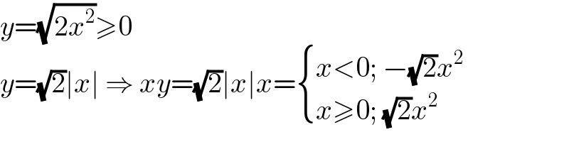 y=(√(2x^2 ))≥0  y=(√2)∣x∣ ⇒ xy=(√2)∣x∣x= { ((x<0; −(√2)x^2 )),((x≥0; (√2)x^2 )) :}  