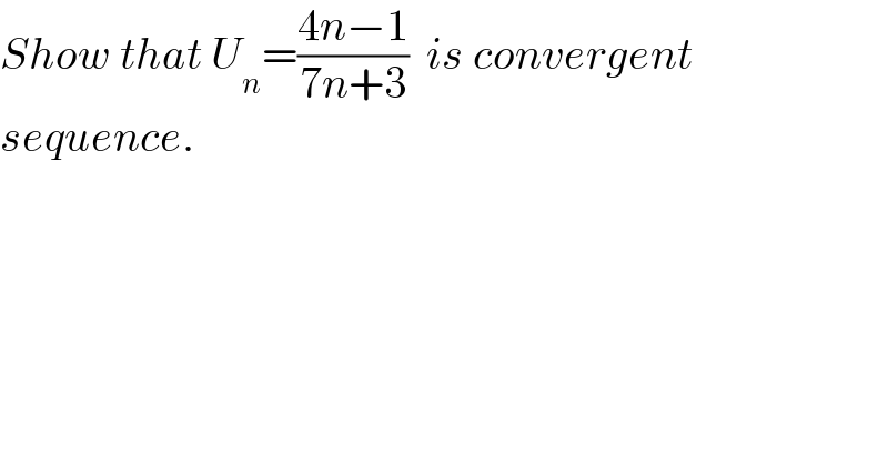 Show that U_n =((4n−1)/(7n+3))  is convergent   sequence.  