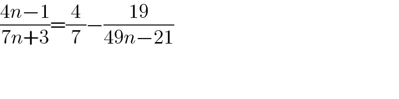((4n−1)/(7n+3))=(4/7)−((19)/(49n−21))  