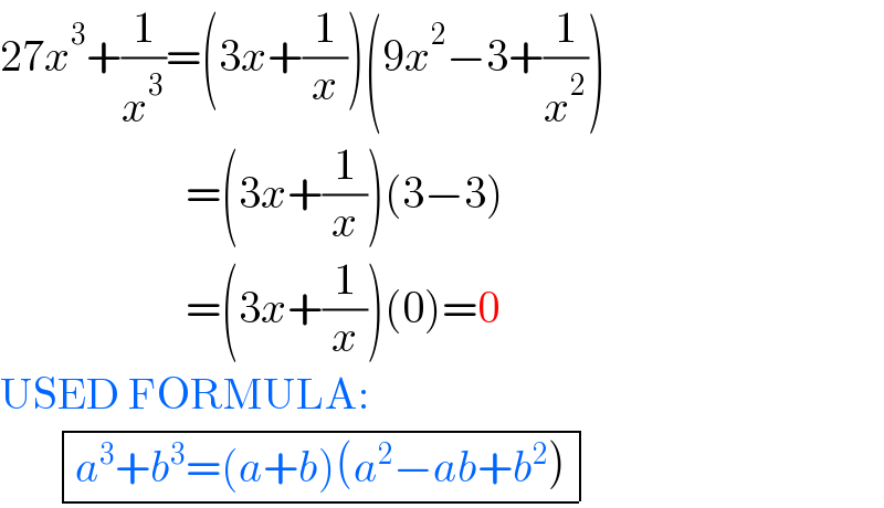27x^3 +(1/x^3 )=(3x+(1/x))(9x^2 −3+(1/x^2 ))                       =(3x+(1/x))(3−3)                       =(3x+(1/x))(0)=0  USED FORMULA:           determinant (((a^3 +b^3 =(a+b)(a^2 −ab+b^2 ))))   