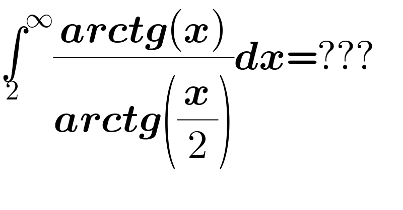 ∫^∞ _2 ((arctg(x))/(arctg((x/2))))dx=???  