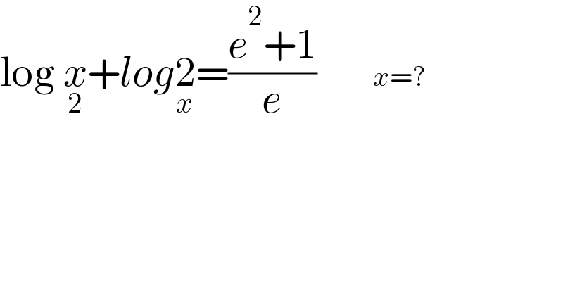 log x_2 +log2_x =((e^2 +1)/e)          x=?  