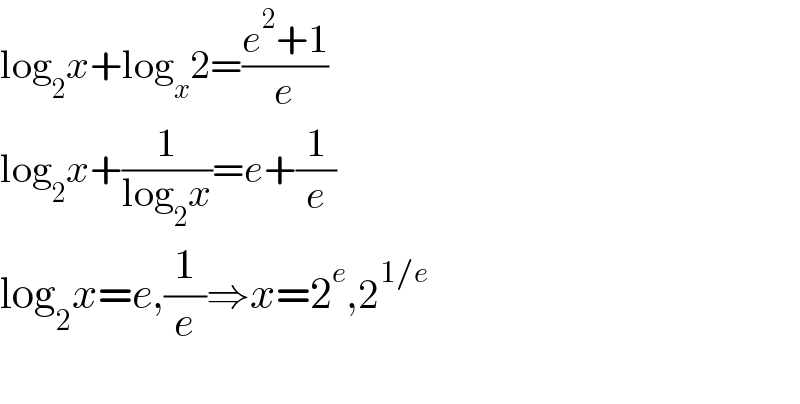 log_2 x+log_x 2=((e^2 +1)/e)    log_2 x+(1/(log_2 x))=e+(1/e)  log_2 x=e,(1/e)⇒x=2^e ,2^(1/e)     