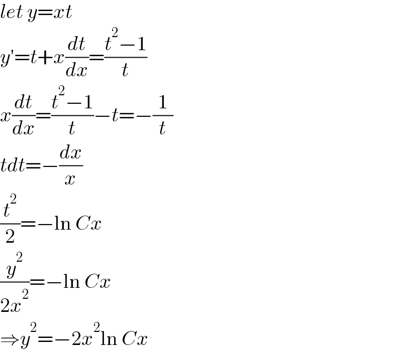 let y=xt  y′=t+x(dt/dx)=((t^2 −1)/t)  x(dt/dx)=((t^2 −1)/t)−t=−(1/t)  tdt=−(dx/x)  (t^2 /2)=−ln Cx  (y^2 /(2x^2 ))=−ln Cx  ⇒y^2 =−2x^2 ln Cx  