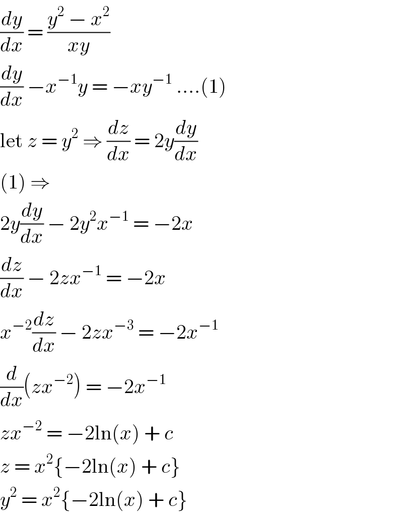 (dy/dx) = ((y^2  − x^2 )/(xy))  (dy/dx) −x^(−1) y = −xy^(−1)  ....(1)  let z = y^2  ⇒ (dz/dx) = 2y(dy/dx)  (1) ⇒  2y(dy/dx) − 2y^2 x^(−1)  = −2x  (dz/dx) − 2zx^(−1)  = −2x  x^(−2) (dz/dx) − 2zx^(−3)  = −2x^(−1)   (d/dx)(zx^(−2) ) = −2x^(−1)   zx^(−2)  = −2ln(x) + c  z = x^2 {−2ln(x) + c}  y^2  = x^2 {−2ln(x) + c}  