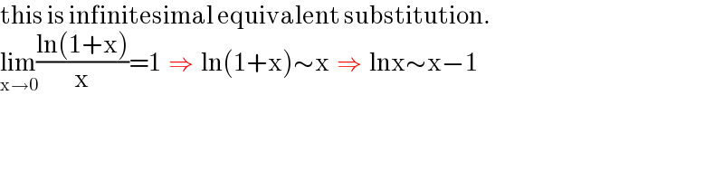 this is infinitesimal equivalent substitution.  lim_(x→0) ((ln(1+x))/x)=1  ⇒  ln(1+x)∼x  ⇒  lnx∼x−1  