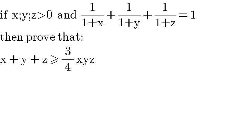 if  x;y;z>0  and  (1/(1+x)) + (1/(1+y)) + (1/(1+z)) = 1  then prove that:  x + y + z ≥ (3/4) xyz  