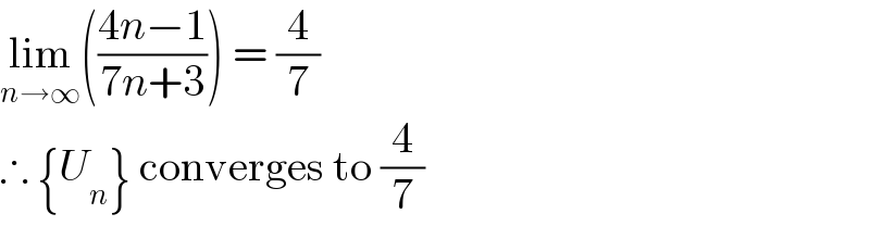 lim_(n→∞) (((4n−1)/(7n+3))) = (4/7)  ∴ {U_n } converges to (4/7)  