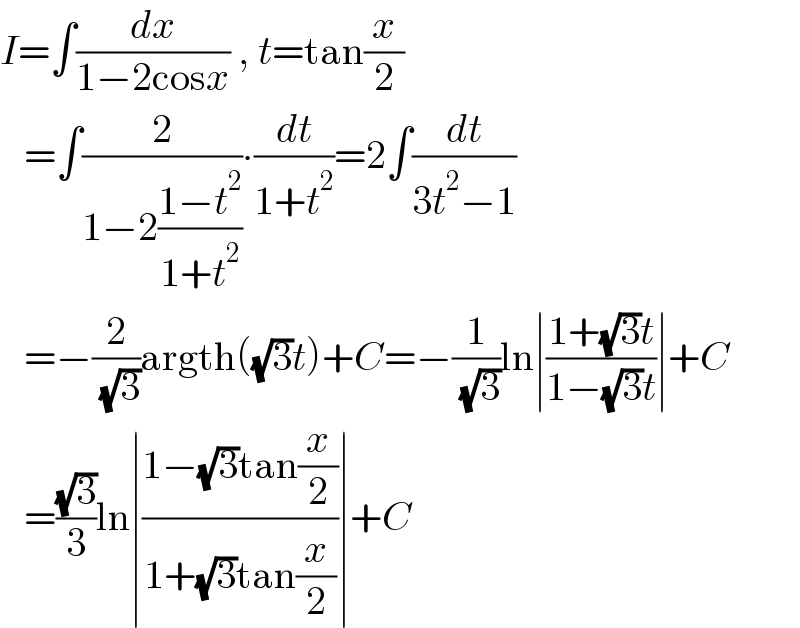 I=∫(dx/(1−2cosx)) , t=tan(x/2)     =∫(2/(1−2((1−t^2 )/(1+t^2 ))))∙(dt/(1+t^2 ))=2∫(dt/(3t^2 −1))     =−(2/( (√3)))argth((√3)t)+C=−(1/( (√3)))ln∣((1+(√3)t)/(1−(√3)t))∣+C     =((√3)/3)ln∣((1−(√3)tan(x/2))/(1+(√3)tan(x/2)))∣+C   