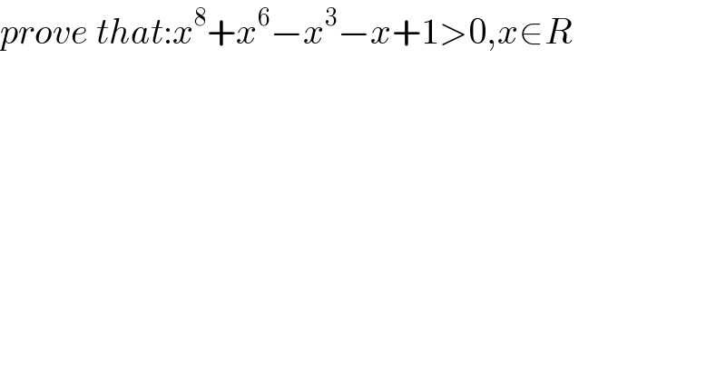 prove that:x^8 +x^6 −x^3 −x+1>0,x∈R  
