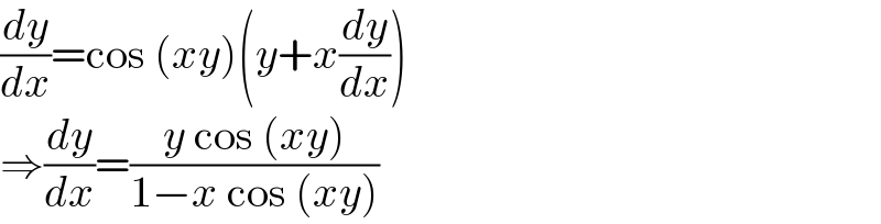 (dy/dx)=cos (xy)(y+x(dy/dx))  ⇒(dy/dx)=((y cos (xy))/(1−x cos (xy)))  