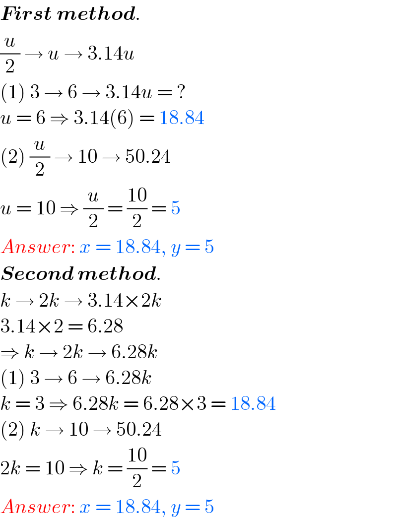 First method.  (u/2) → u → 3.14u  (1) 3 → 6 → 3.14u = ?  u = 6 ⇒ 3.14(6) = 18.84   (2) (u/2) → 10 → 50.24  u = 10 ⇒ (u/2) = ((10)/2) = 5  Answer: x = 18.84, y = 5  Second method.  k → 2k → 3.14×2k  3.14×2 = 6.28  ⇒ k → 2k → 6.28k  (1) 3 → 6 → 6.28k  k = 3 ⇒ 6.28k = 6.28×3 = 18.84  (2) k → 10 → 50.24  2k = 10 ⇒ k = ((10)/2) = 5  Answer: x = 18.84, y = 5  