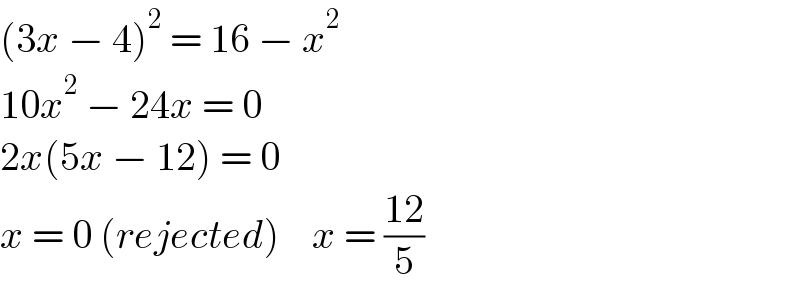 (3x − 4)^2  = 16 − x^2   10x^2  − 24x = 0  2x(5x − 12) = 0  x = 0 (rejected)    x = ((12)/5)  